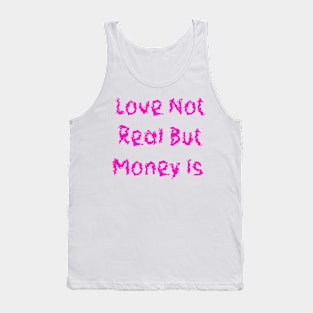 Love Not Real But Money Is Tank Top